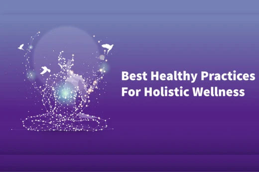 Best Healthy Practices For Holistic Wellness